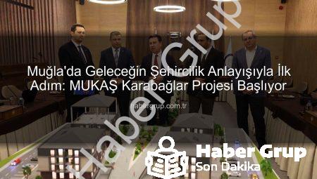 Muğla’da Geleceğin Şehircilik Anlayışıyla İlk Adım: MUKAŞ Karabağlar Projesi Başlıyor