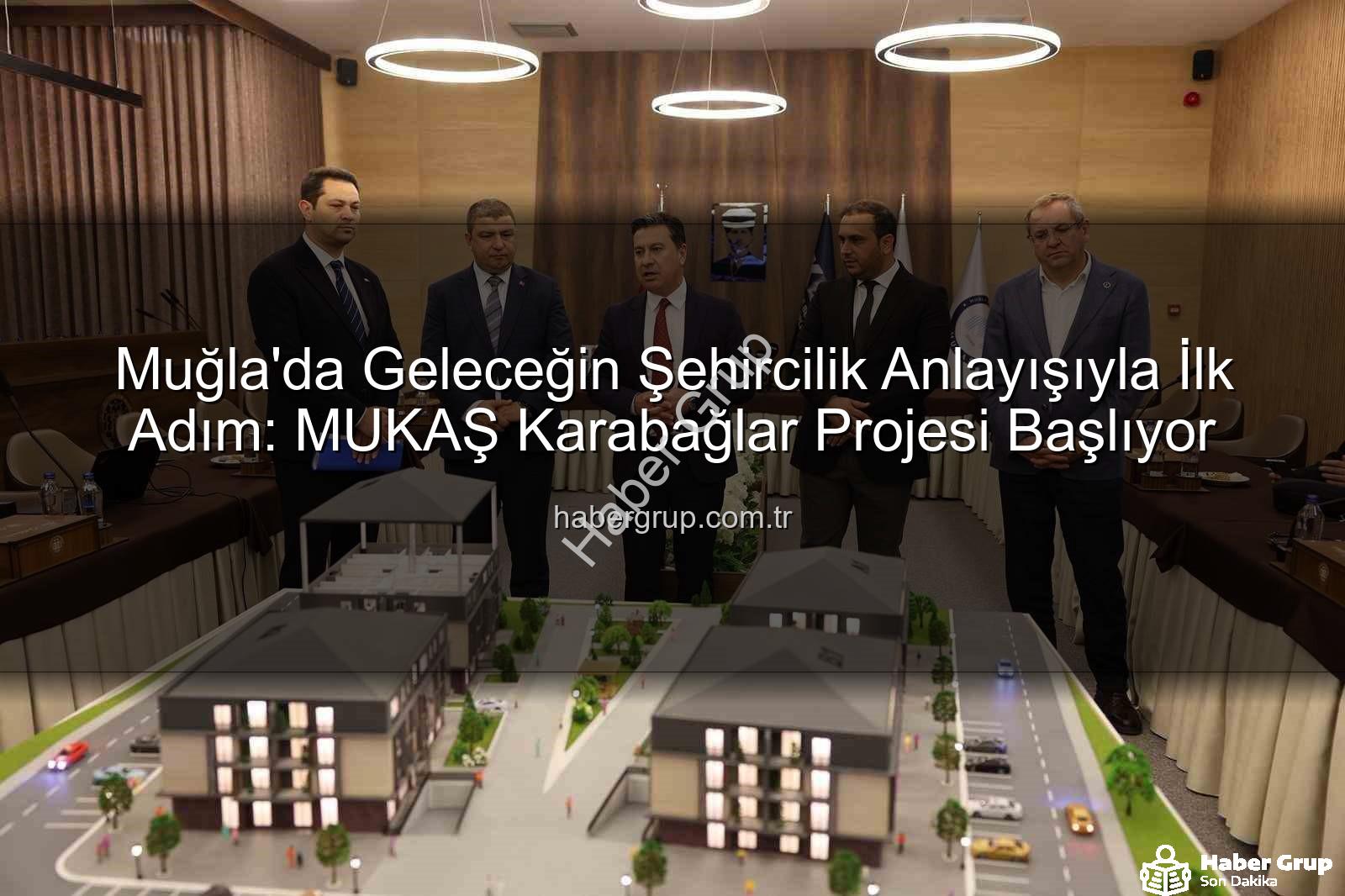 Muğla Kentsel Dönüşüm - Muğla'da Geleceğin Şehircilik Anlayışıyla İlk Adım: MUKAŞ Karabağlar Projesi Başlıyor