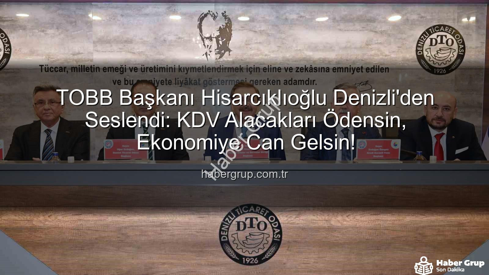 KDV alacağı - TOBB Başkanı Hisarcıklıoğlu Denizli'den Seslendi: KDV Alacakları Ödensin, Ekonomiye Can Gelsin!