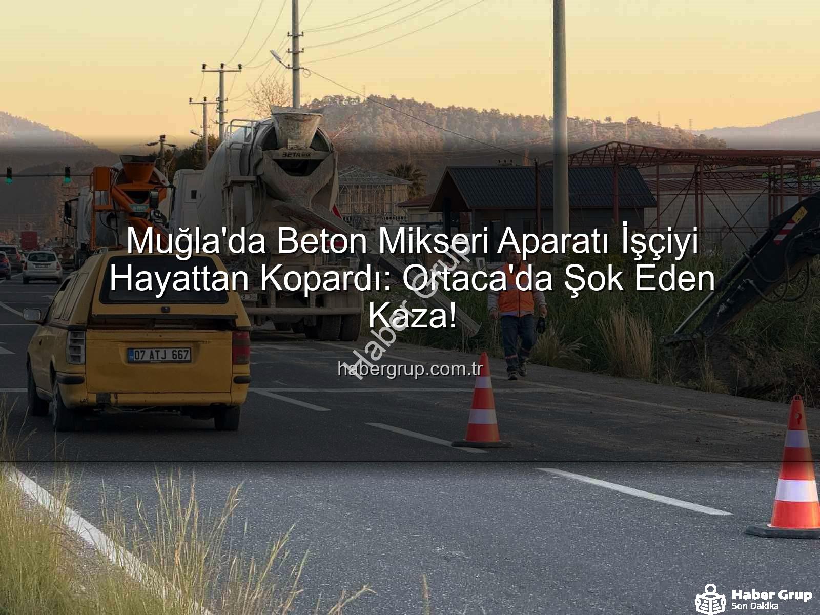 beton mikseri kazası - Muğla'da Beton Mikseri Aparatı İşçiyi Hayattan Kopardı: Ortaca'da Şok Eden Kaza!