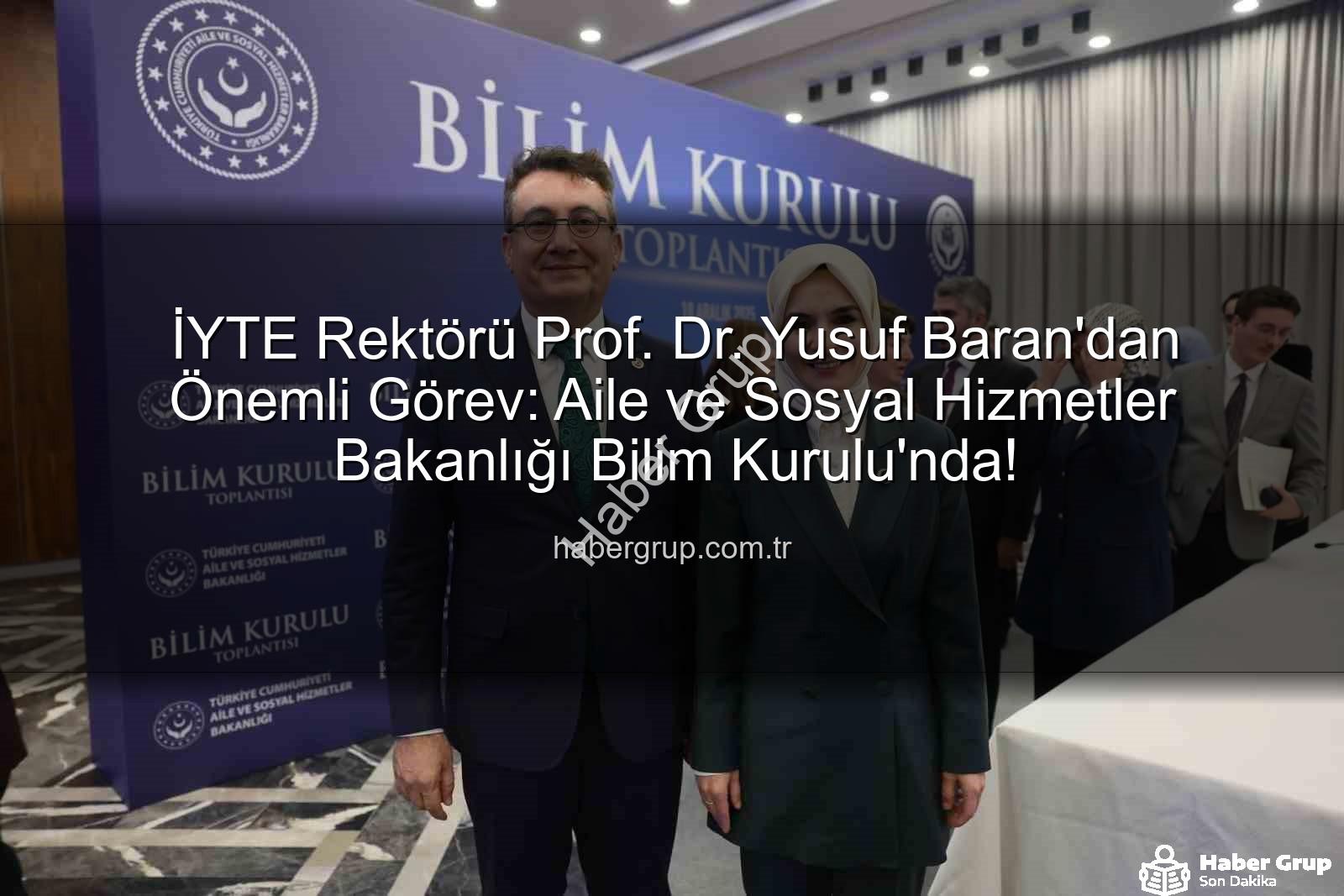 Yusuf Baran - İYTE Rektörü Prof. Dr. Yusuf Baran'dan Önemli Görev: Aile ve Sosyal Hizmetler Bakanlığı Bilim Kurulu'nda!