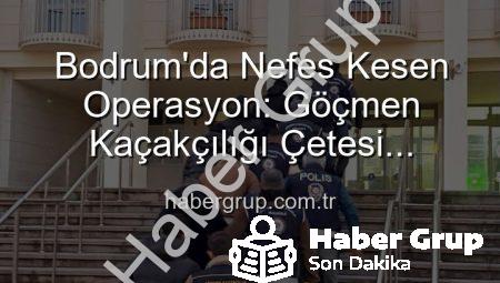 Bodrum’da Nefes Kesen Operasyon: Göçmen Kaçakçılığı Çetesi Çökertildi, 3 Organize Şüpheli Tutuklandı