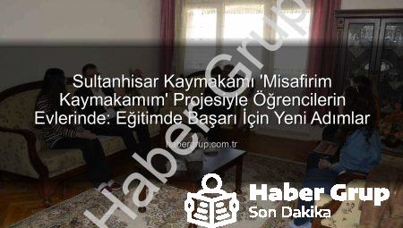 Sultanhisar Kaymakamı ‘Misafirim Kaymakamım’ Projesiyle Öğrencilerin Evlerinde: Eğitimde Başarı İçin Yeni Adımlar
