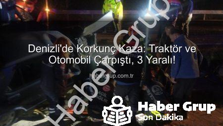 Denizli’de Korkunç Kaza: Traktör ve Otomobil Çarpıştı, 3 Yaralı!