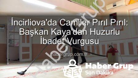 İncirliova’da Camiler Pırıl Pırıl: Başkan Kaya’dan Huzurlu İbadet Vurgusu