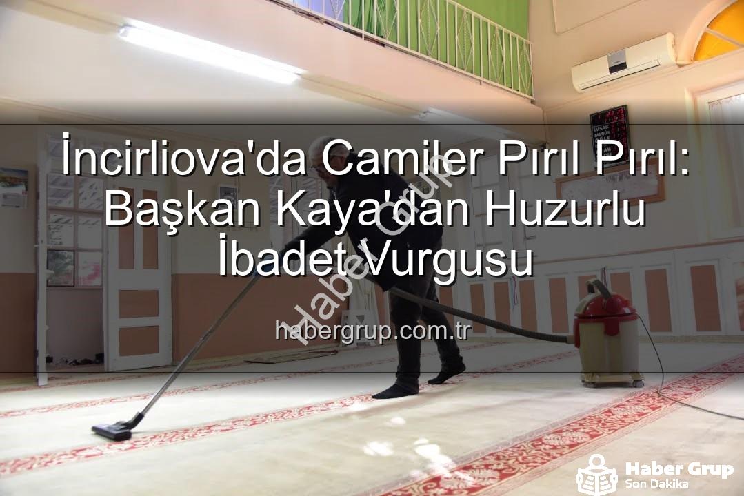 huzurlu ibadet ortamı - İncirliova'da Camiler Pırıl Pırıl: Başkan Kaya'dan Huzurlu İbadet Vurgusu