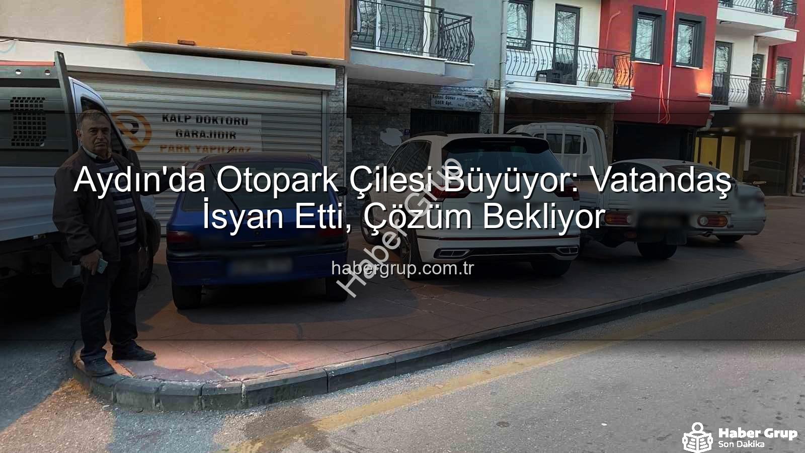 Aydın otopark sorunu - Aydın'da Otopark Çilesi Büyüyor: Vatandaş İsyan Etti, Çözüm Bekliyor