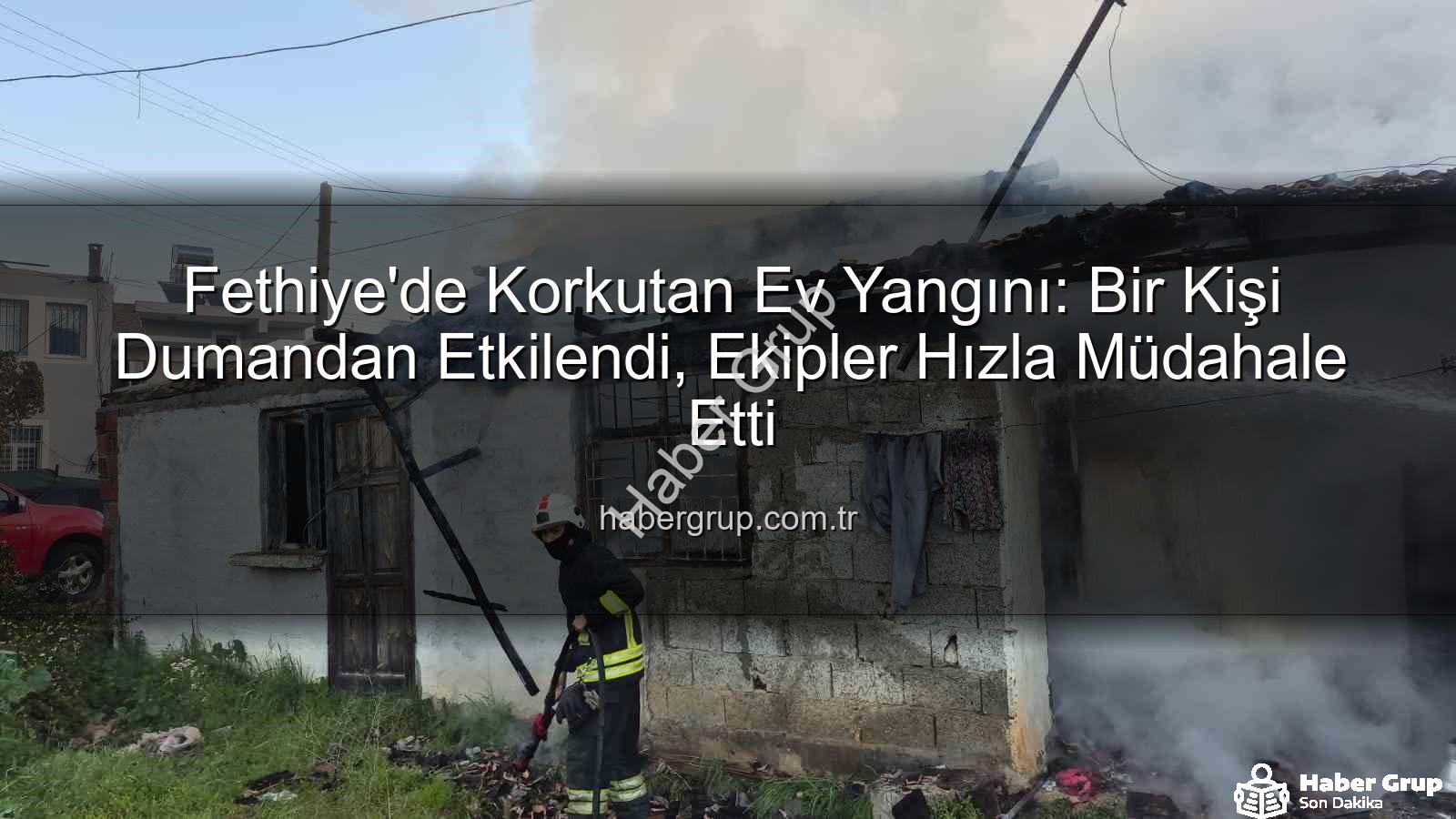 Fethiye ev yangını - Fethiye'de Korkutan Ev Yangını: Bir Kişi Dumandan Etkilendi, Ekipler Hızla Müdahale Etti