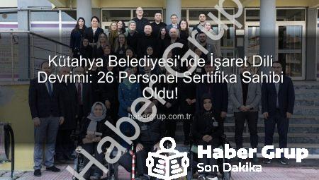 Kütahya Belediyesi’nde İşaret Dili Devrimi: 26 Personel Sertifika Sahibi Oldu!
