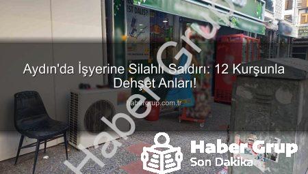 Aydın’da İşyerine Silahlı Saldırı: 12 Kurşunla Dehşet Anları!