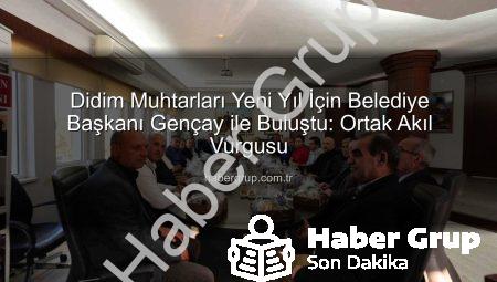 Didim Muhtarları Yeni Yıl İçin Belediye Başkanı Gençay ile Buluştu: Ortak Akıl Vurgusu