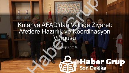 Kütahya AFAD’dan Valiliğe Ziyaret: Afetlere Hazırlık ve Koordinasyon Vurgusu