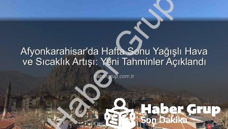 Afyonkarahisar’da Hafta Sonu Yağışlı Hava ve Sıcaklık Artışı: Yeni Tahminler Açıklandı