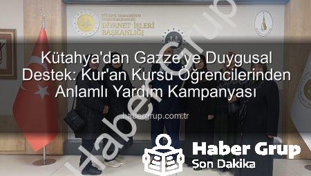 Kütahya’dan Gazze’ye Duygusal Destek: Kur’an Kursu Öğrencilerinden Anlamlı Yardım Kampanyası