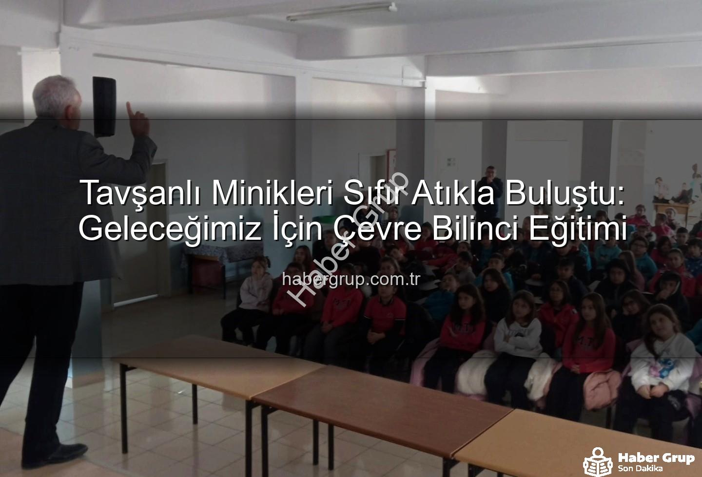 çevre bilinci eğitimi - Tavşanlı Minikleri Sıfır Atıkla Buluştu: Geleceğimiz İçin Çevre Bilinci Eğitimi