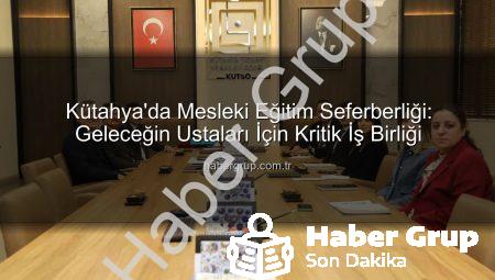Kütahya’da Mesleki Eğitim Seferberliği: Geleceğin Ustaları İçin Kritik İş Birliği