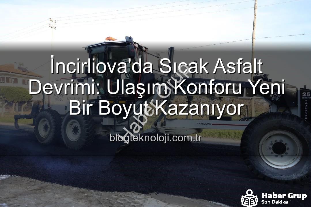 İncirliova ulaşım - İncirliova'da Ulaşım Devrim Niteliğinde: İstiklal Mahallesi Sıcak Asfaltla Buluşuyor!
