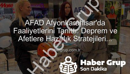 AFAD Afyonkarahisar’da Faaliyetlerini Tanıttı: Deprem ve Afetlere Hazırlık Stratejileri Açıklandı