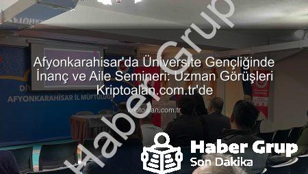 Afyonkarahisar’da Üniversite Gençliğinde İnanç ve Aile Bilinci Artıyor: Uzman İsimden Değerli Seminer