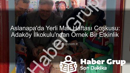 Aslanapa’da Yerli Malı Haftası Coşkusu: Adaköy İlkokulu’ndan Örnek Bir Etkinlik