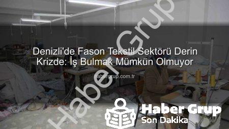 Denizli’de Fason Tekstil Sektörü Derin Krizde: İş Bulmak Mümkün Olmuyor