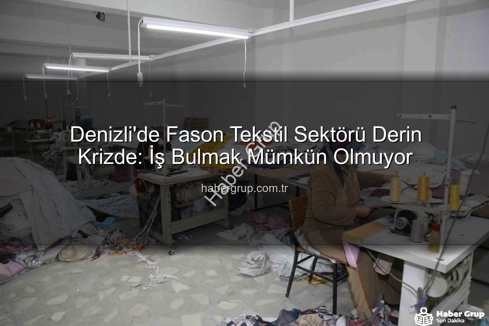 Denizli fason tekstil - Denizli'de Fason Tekstil Sektörü Derin Krizde: İş Bulmak Mümkün Olmuyor