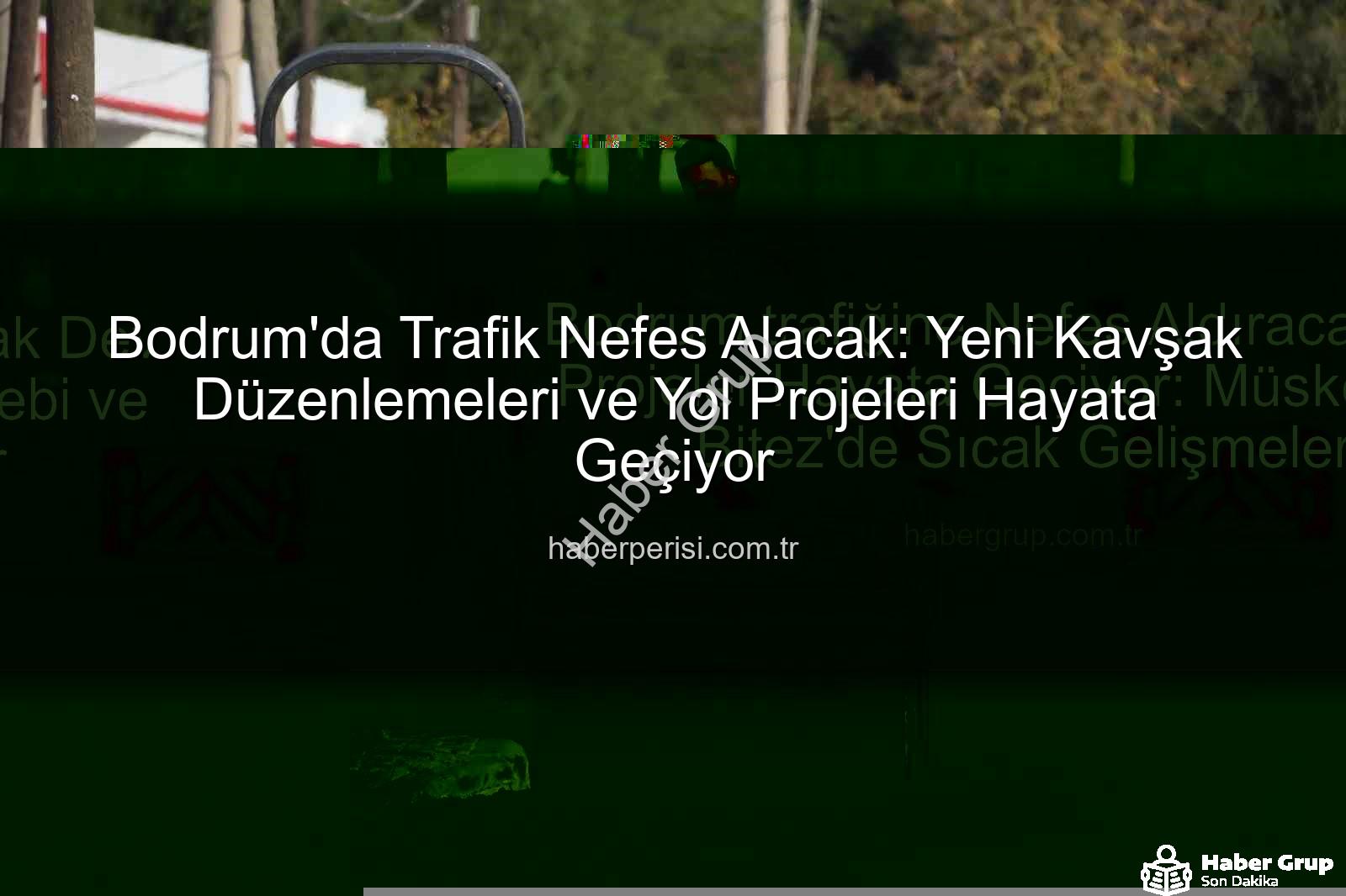 Bodrum trafik projeleri - Bodrum trafiğine Nefes Aldıracak Dev Projeler Hayata Geçiyor: Müskebi ve Bitez'de Sıcak Gelişmeler