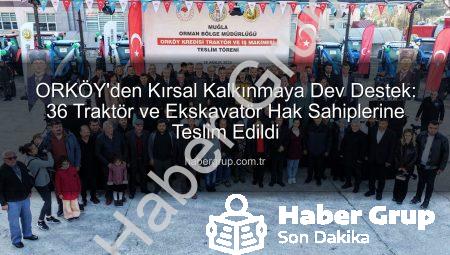 ORKÖY’den Kırsal Kalkınmaya Dev Destek: 36 Traktör ve Ekskavatör Hak Sahiplerine Teslim Edildi