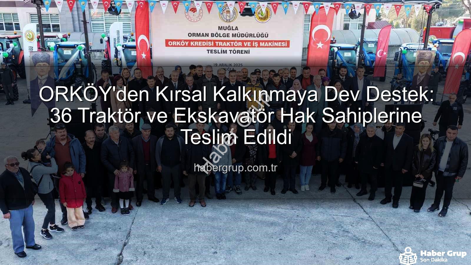 ORKÖY kredi desteği - ORKÖY'den Kırsal Kalkınmaya Dev Destek: 36 Traktör ve Ekskavatör Hak Sahiplerine Teslim Edildi