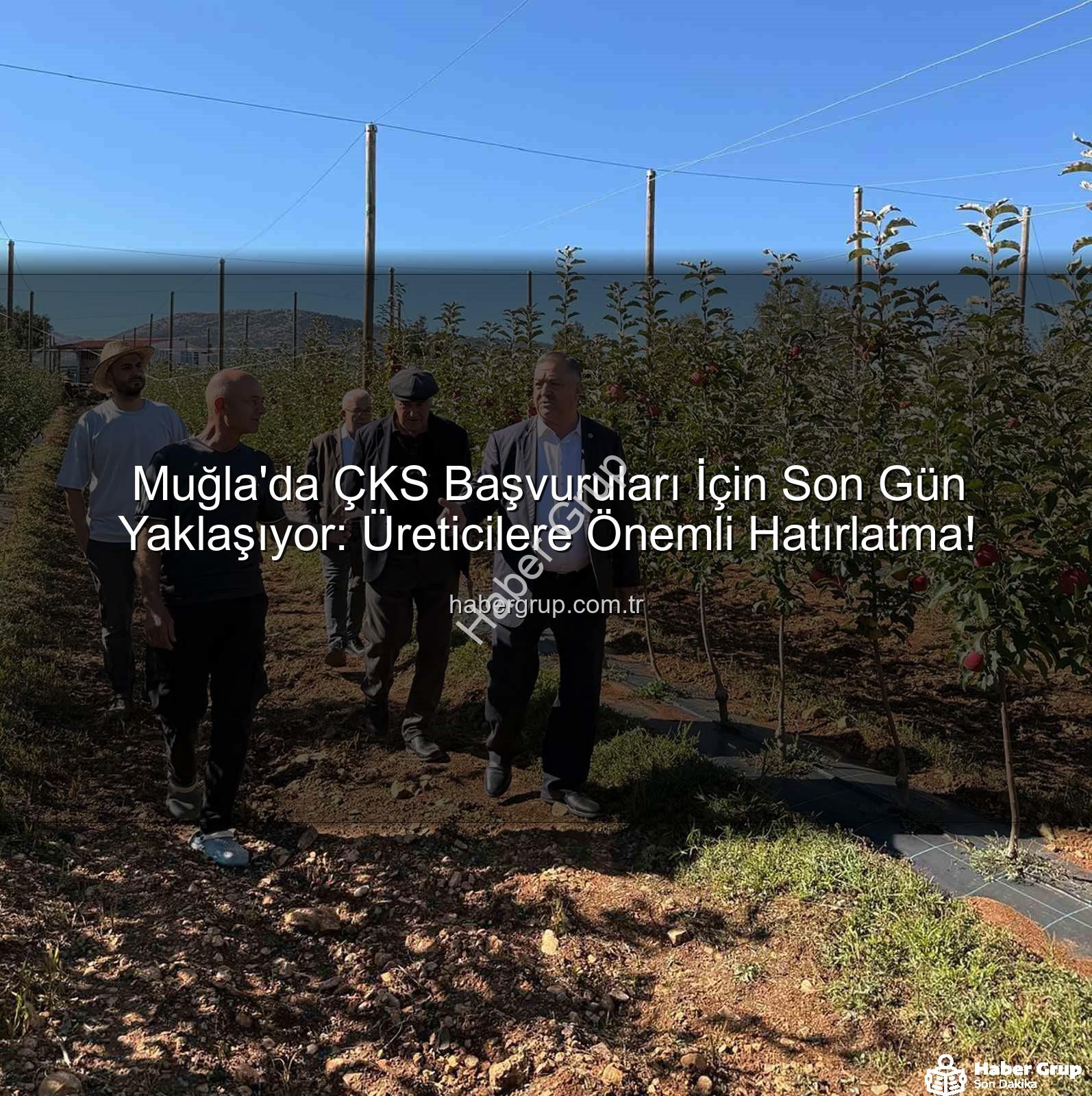 ÇKS başvurusu - Muğla'da ÇKS Başvuruları İçin Son Gün Yaklaşıyor: Üreticilere Önemli Hatırlatma!