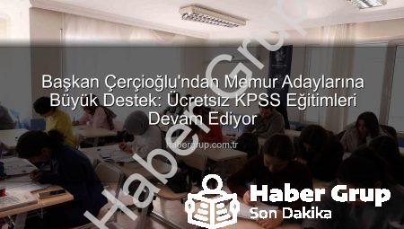 Başkan Çerçioğlu’ndan Memur Adaylarına Büyük Destek: Ücretsiz KPSS Eğitimleri Devam Ediyor