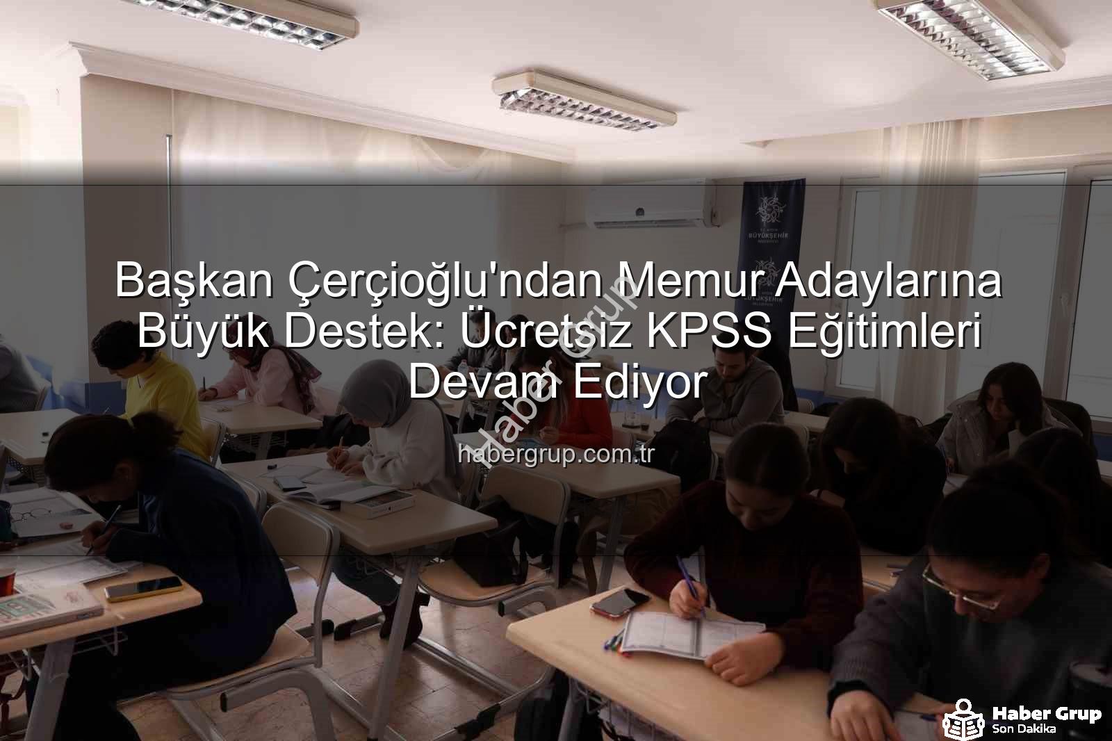 KPSS hazırlık - Başkan Çerçioğlu'ndan Memur Adaylarına Büyük Destek: Ücretsiz KPSS Eğitimleri Devam Ediyor