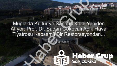 Muğla’da Kültür ve Sanatın Kalbi Yeniden Atıyor: Prof. Dr. Şadan Gökovalı Açık Hava Tiyatrosu Kapsamlı Bir Restorasyondan Geçiyor