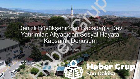 Denizli Büyükşehir’den Babadağ’a Dev Yatırımlar: Altyapıdan Sosyal Hayata Kapsamlı Dönüşüm