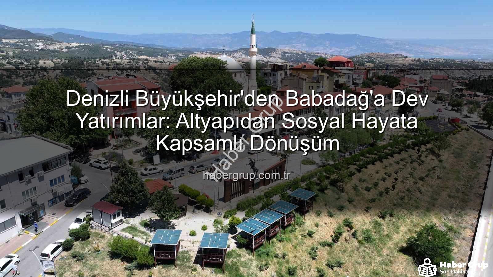 Denizli Büyükşehir Babadağ - Denizli Büyükşehir'den Babadağ'a Dev Yatırımlar: Altyapıdan Sosyal Hayata Kapsamlı Dönüşüm