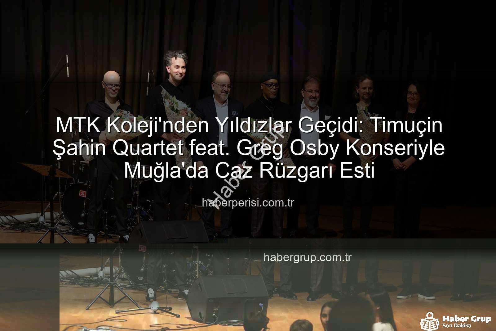 MTK Koleji Caz Konseri - MTK Koleji'nden Muğla'ya Caz Ziyafeti: Timuçin Şahin Quartet feat. Greg Osby Büyüledi