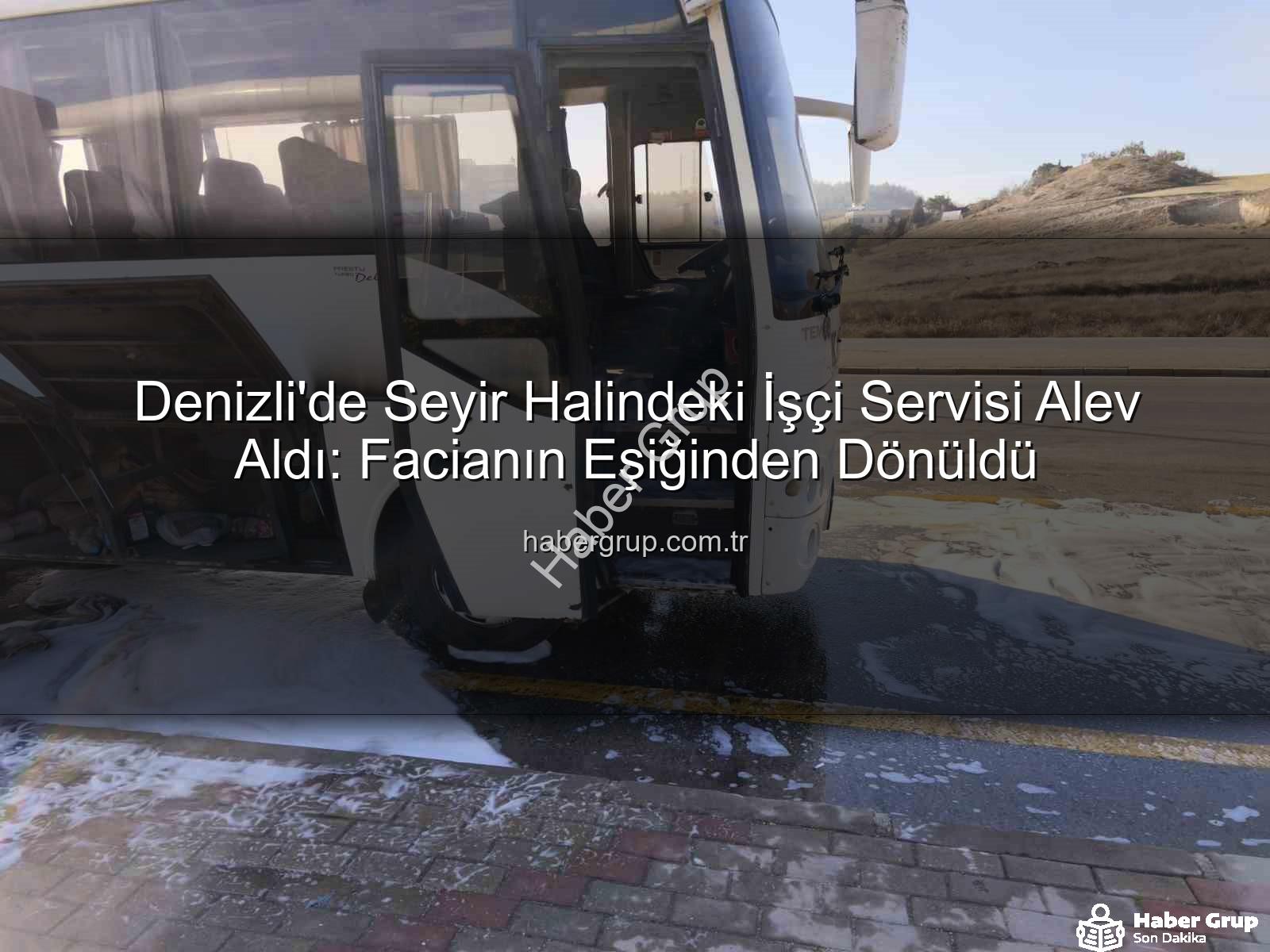 işçi servisi alev aldı - Denizli'de Seyir Halindeki İşçi Servisi Alev Aldı: Facianın Eşiğinden Dönüldü
