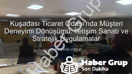 Kuşadası’nda Müşteri Deneyimi Devrimi: İletişim ve Strateji Eğitimi habergrup.com.tr’de!