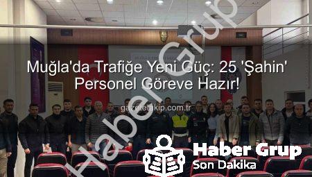 Muğla’da Trafik Güvenliği Yeni Bir Seviyeye Taşınıyor: 25 Yeni ‘Şahin’ Ekipleri Görev Başında!