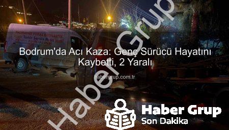 Bodrum’da Acı Kaza: Genç Sürücü Hayatını Kaybetti, 2 Yaralı