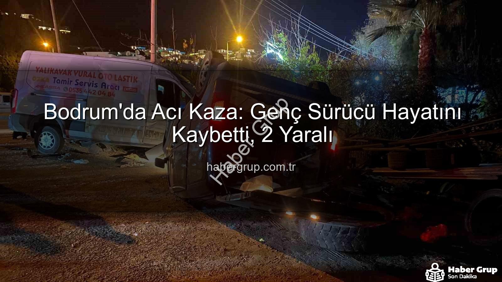 Bodrum trafik kazası - Bodrum'da Acı Kaza: Genç Sürücü Hayatını Kaybetti, 2 Yaralı