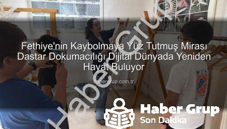 Fethiye’nin Kaybolmaya Yüz Tutmuş Mirası Dastar Dokumacılığı Dijital Dünyada Yeniden Hayat Buluyor