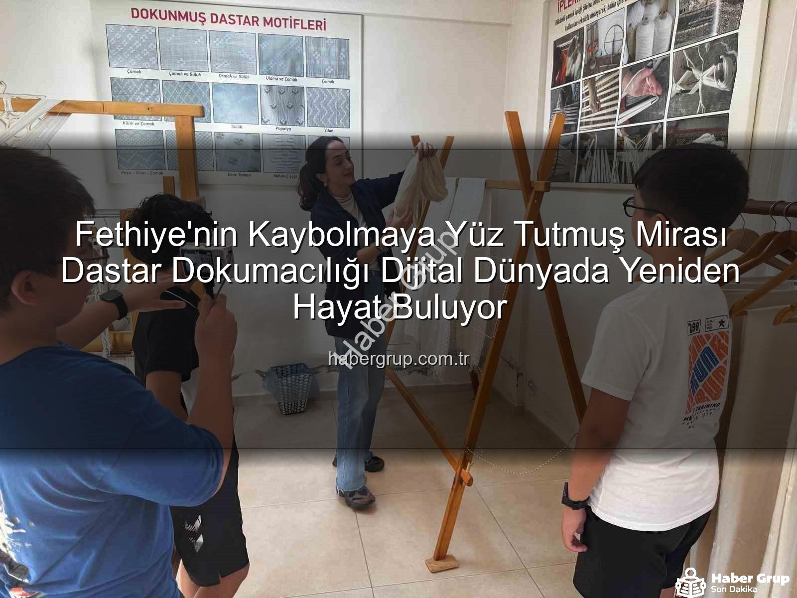 dastar dokumacılığı - Fethiye'nin Kaybolmaya Yüz Tutmuş Mirası Dastar Dokumacılığı Dijital Dünyada Yeniden Hayat Buluyor