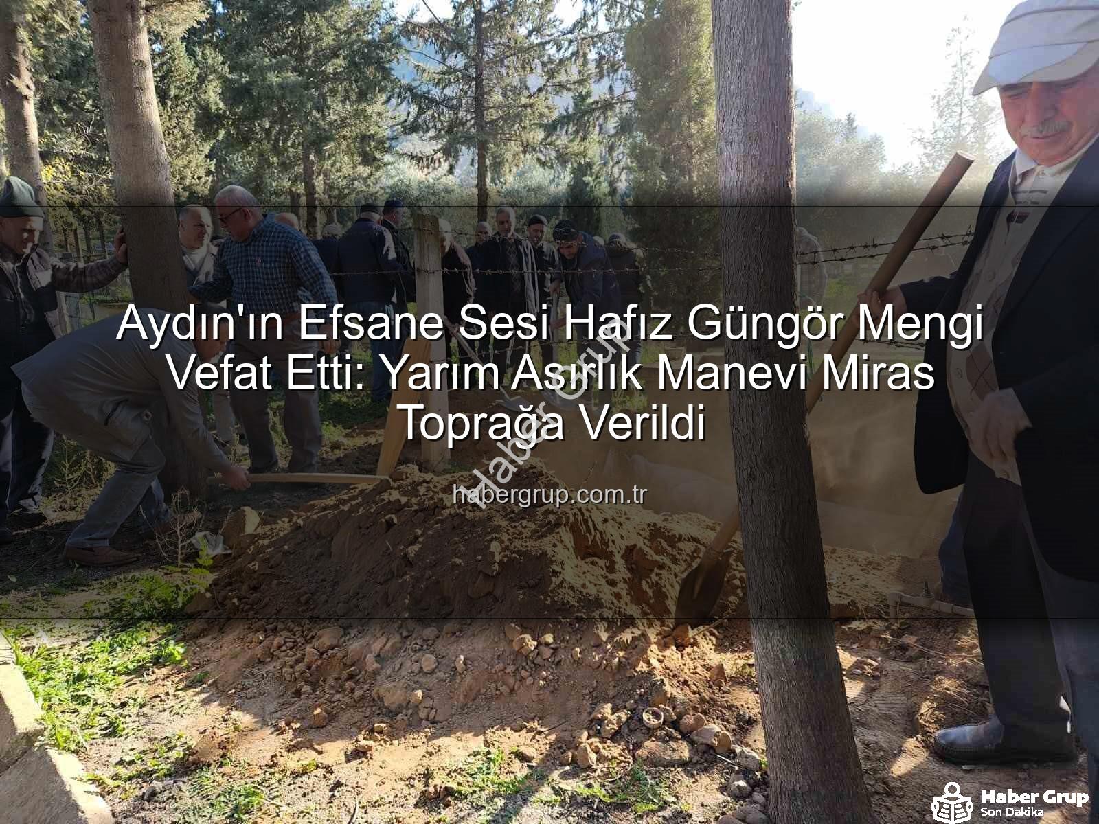 Hafız Güngör Mengi - Aydın'ın Efsane Sesi Hafız Güngör Mengi Vefat Etti: Yarım Asırlık Manevi Miras Toprağa Verildi