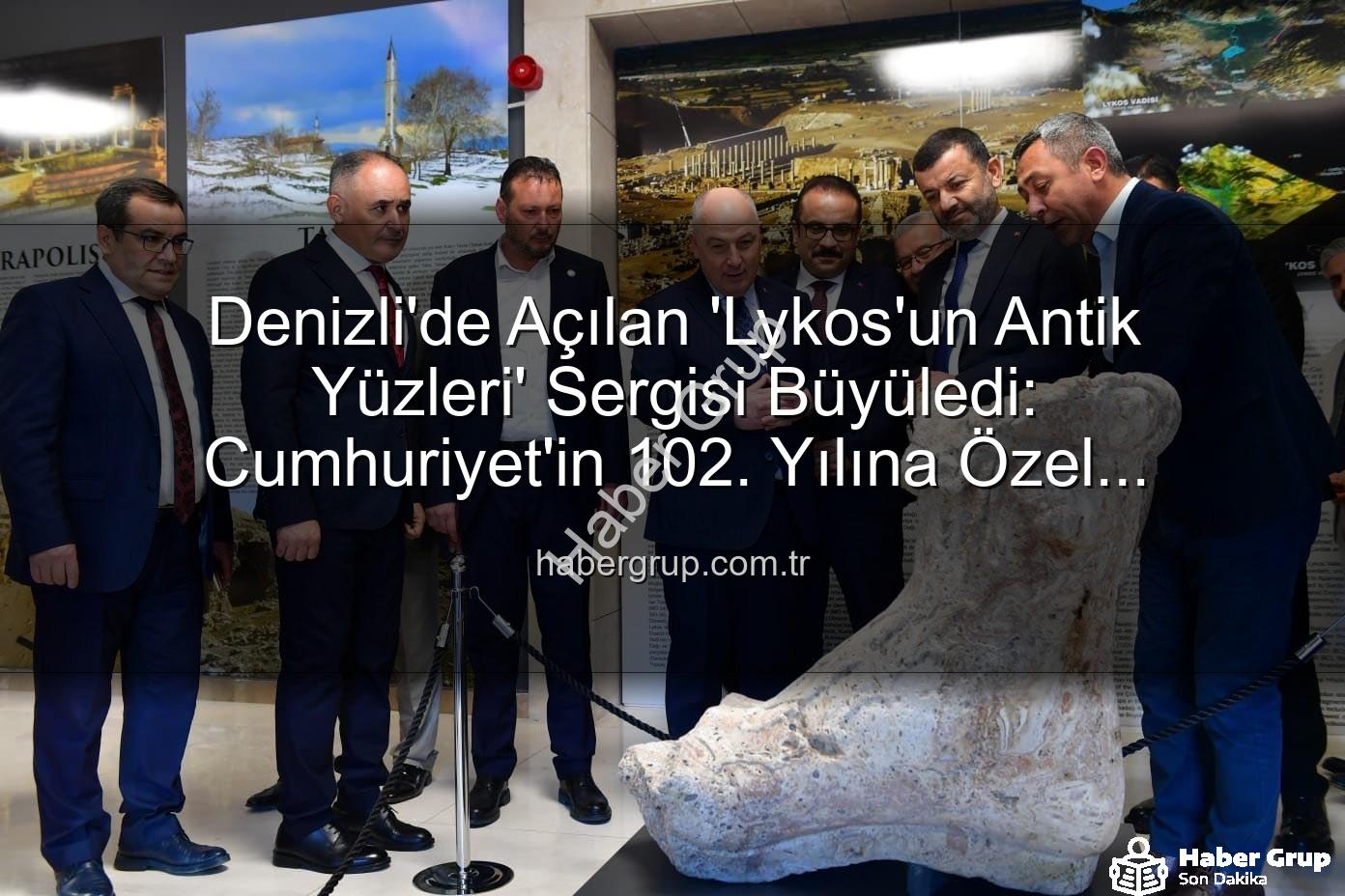 Lykos'un Antik Yüzleri - Denizli'de Açılan 'Lykos'un Antik Yüzleri' Sergisi Büyüledi: Cumhuriyet'in 102. Yılına Özel Kapanış