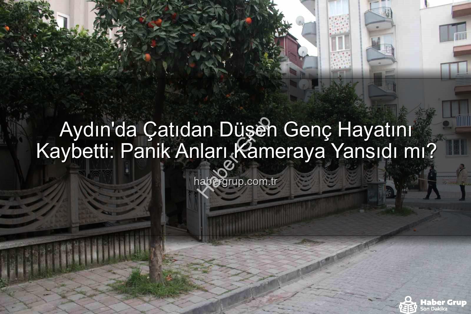 çatıdan düşen genç - Aydın'da Çatıdan Düşen Genç Hayatını Kaybetti: Panik Anları Kameraya Yansıdı mı?