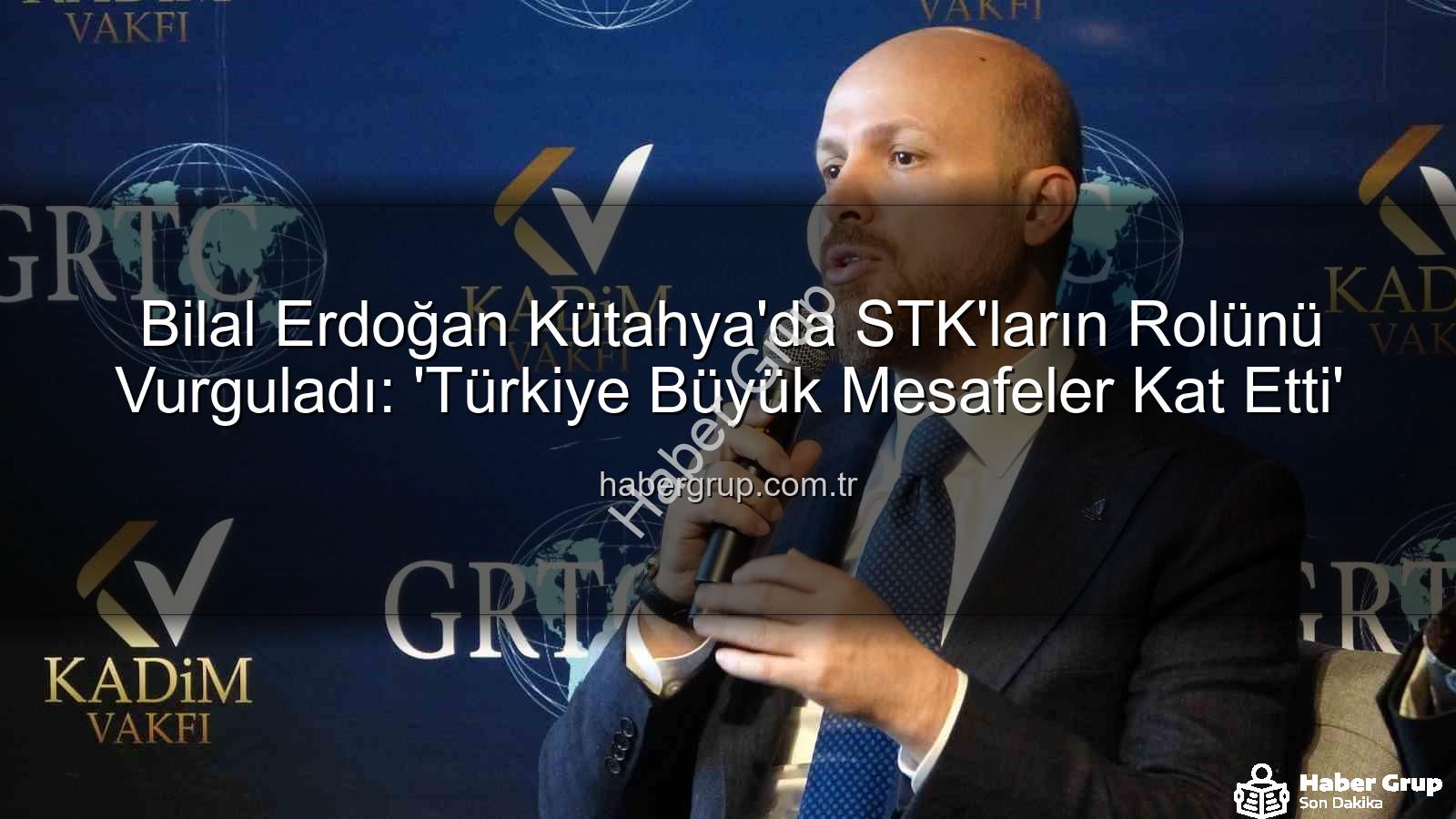 Bilal Erdoğan Kütahya - Bilal Erdoğan Kütahya'da STK'ların Rolünü Vurguladı: 'Türkiye Büyük Mesafeler Kat Etti'